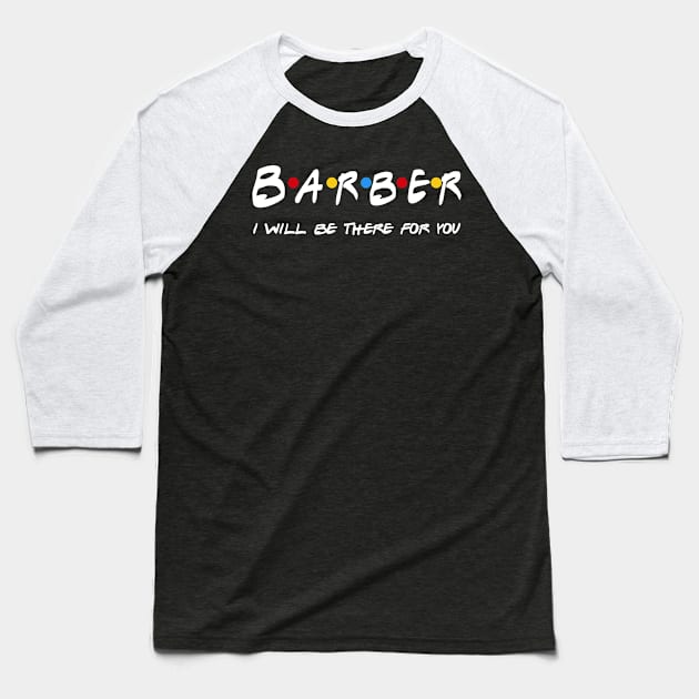 Barber Gifts - I'll be there for you Baseball T-Shirt by StudioElla